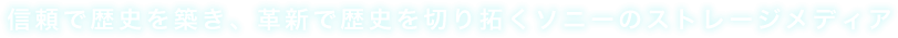 信頼で歴史を築き、革新で歴史を切り拓くソニーのストレージメディア